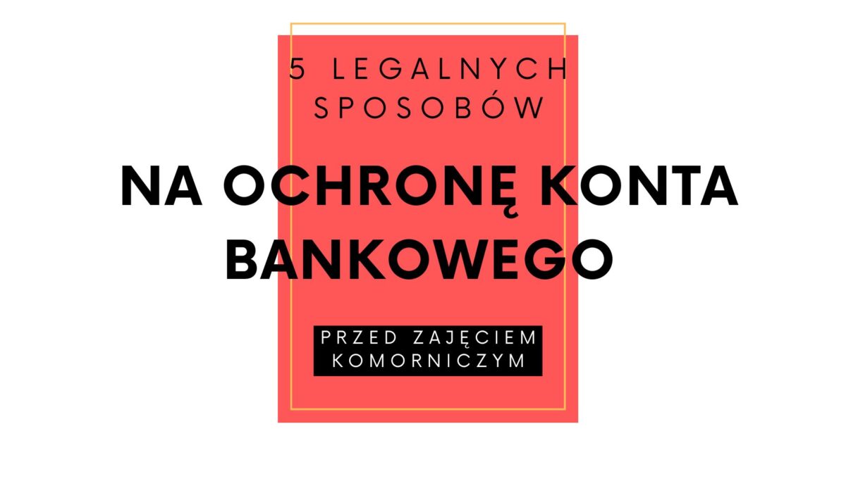 5 sposobów ochrony konta przed komornikiem