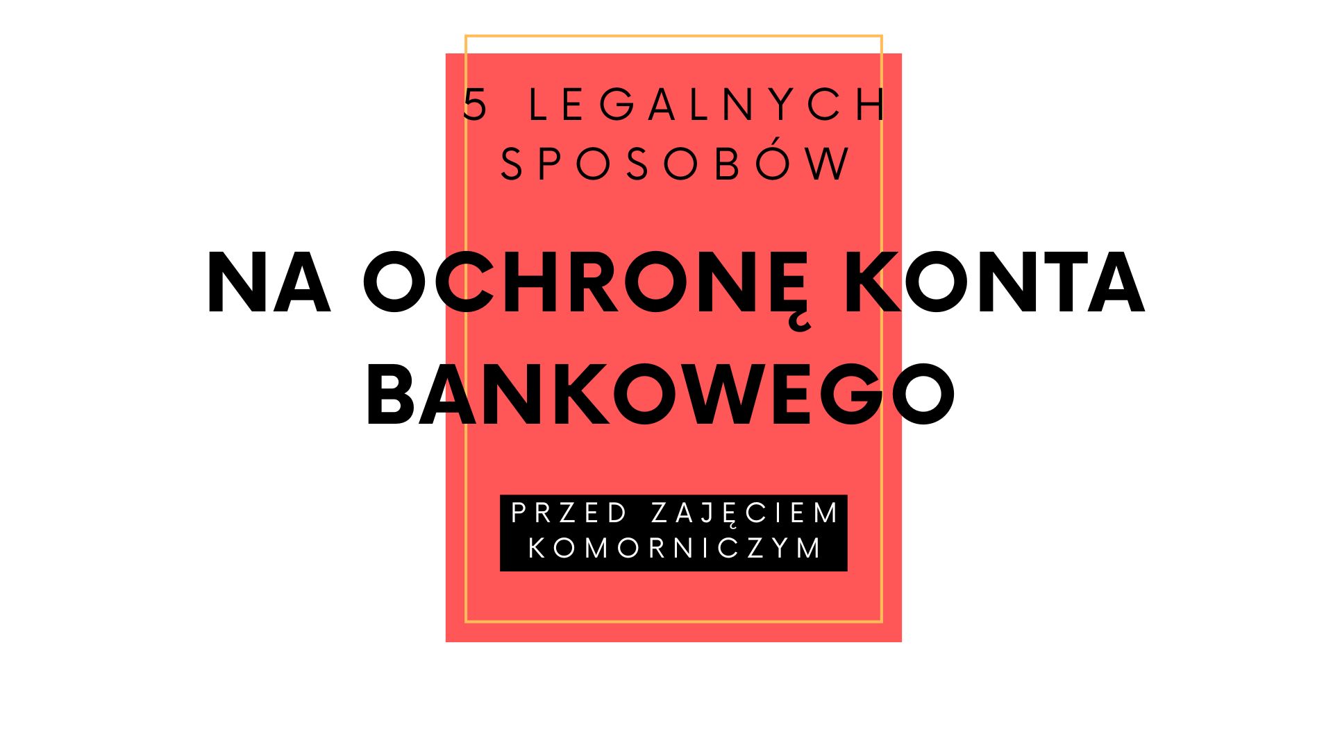 Read more about the article 5 sposobów ochrony konta przed komornikiem