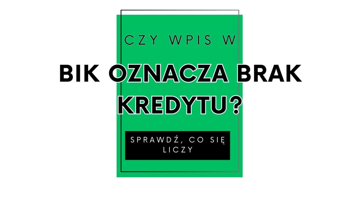 Czy wpis w BIK oznacza brak kredytu? Sprawdź, co się liczy