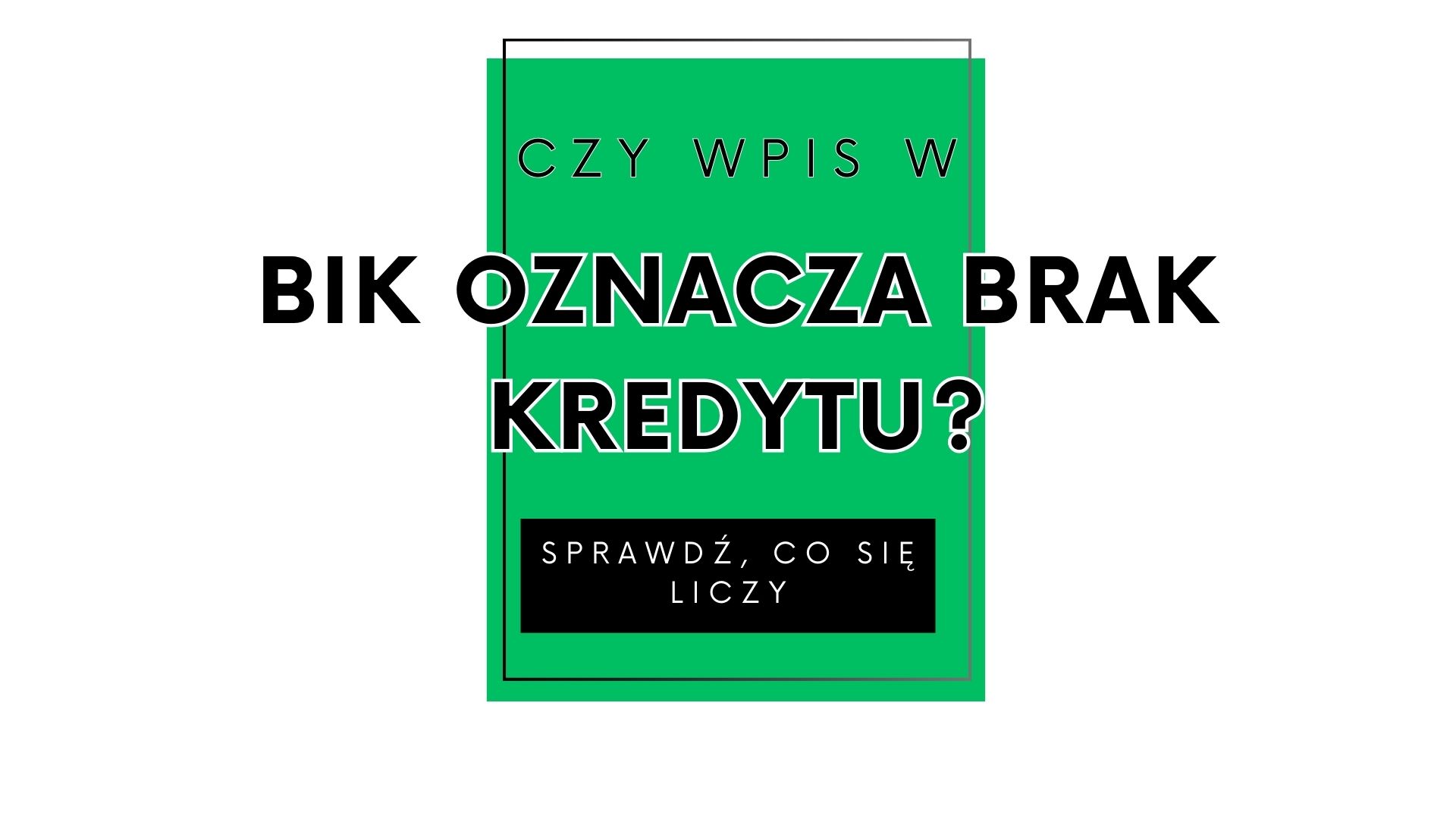 Read more about the article Czy wpis w BIK oznacza brak kredytu? Sprawdź, co się liczy