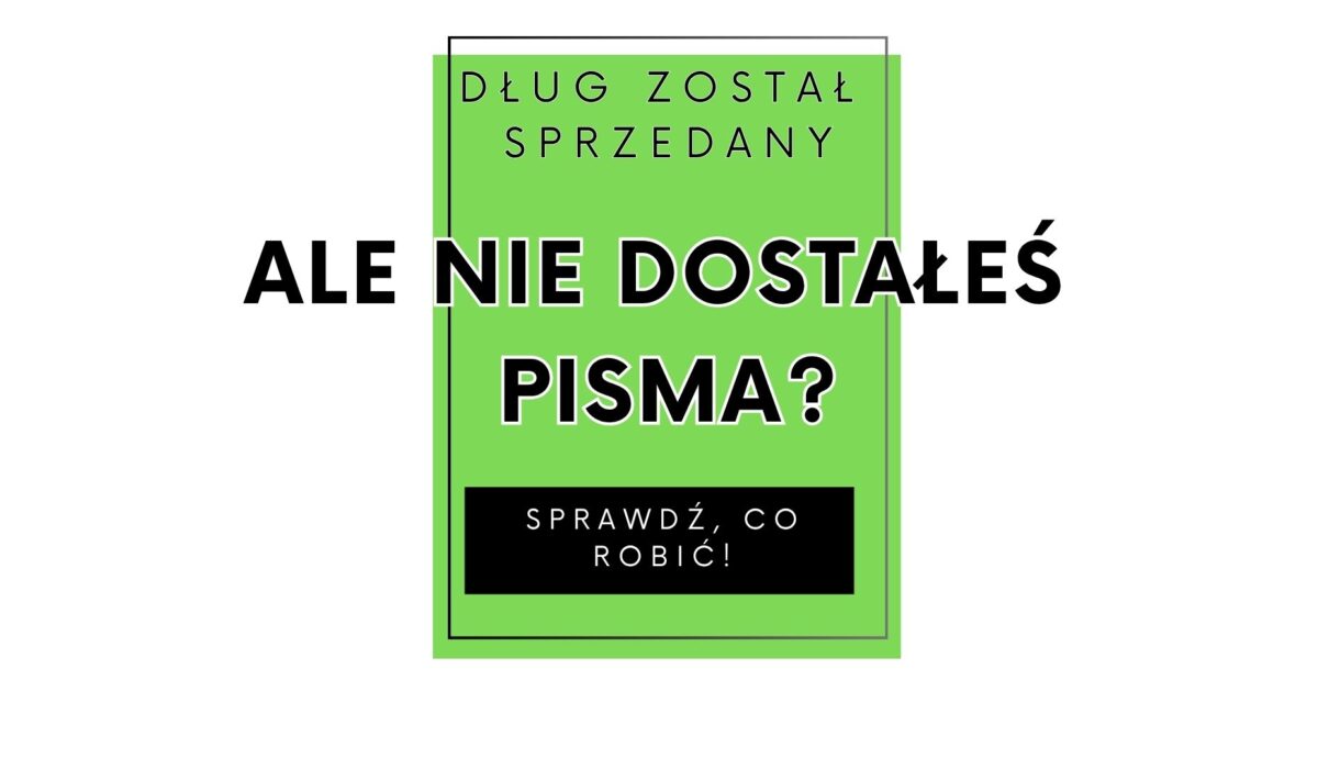 Dług został sprzedany, ale nie dostałeś pisma? Sprawdź, co robić!