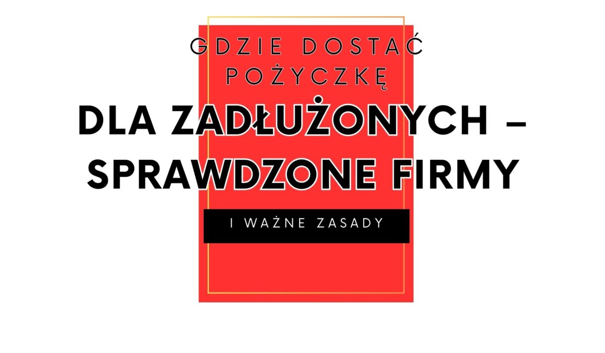 Gdzie wziąć pożyczkę dla zadłużonych – sprawdzone firmy