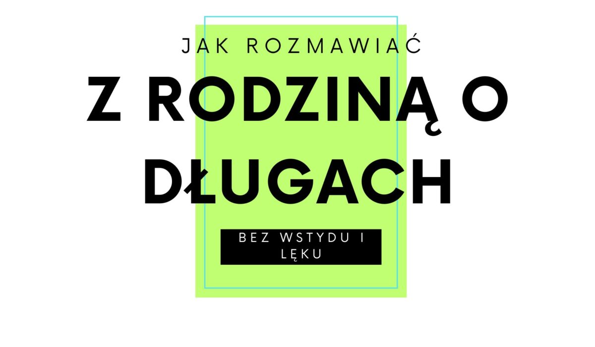 Jak rozmawiać z rodziną o długach – bez wstydu i lęku