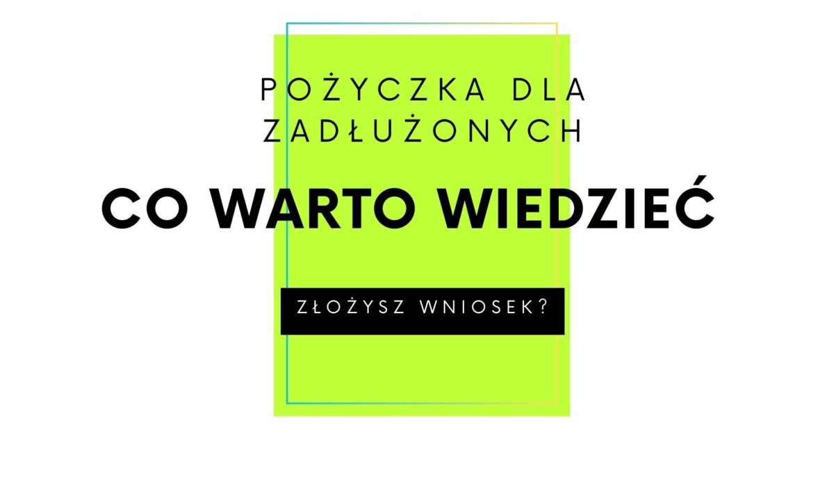 Pożyczka dla zadłużonych – co warto wiedzieć?