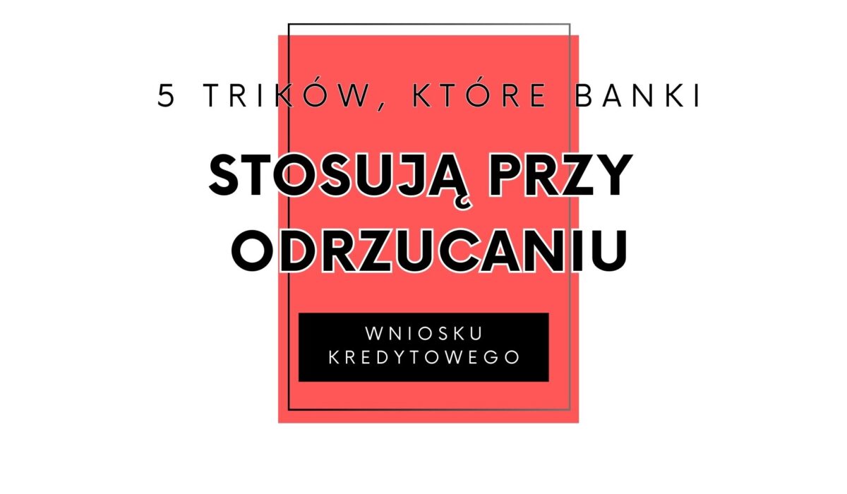 Triki banków przy odrzuceniu wniosku kredytowego